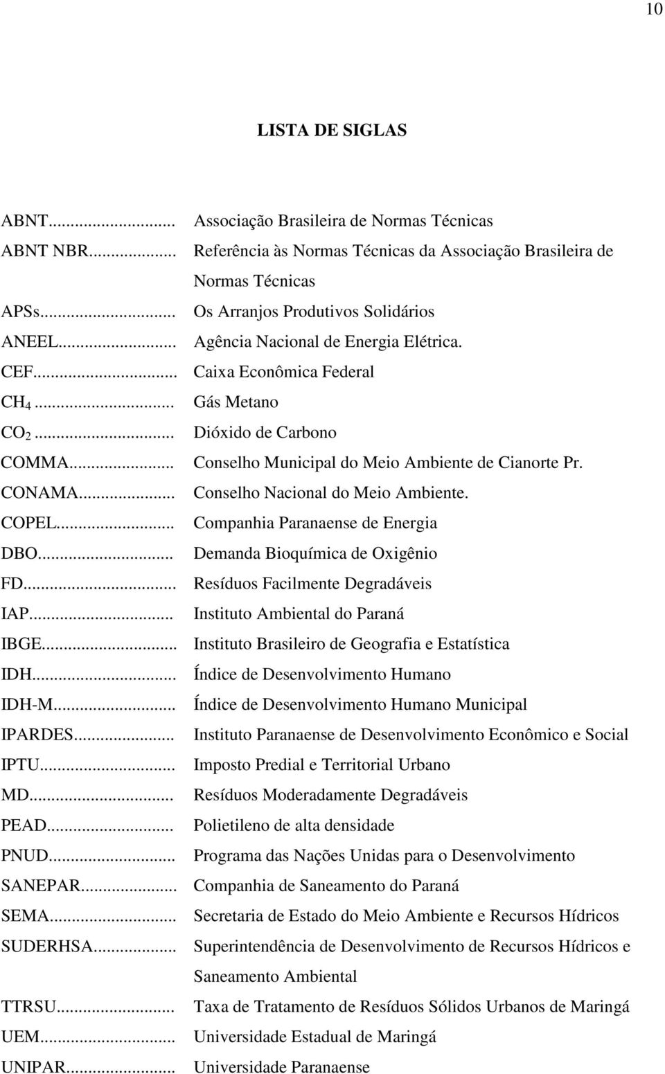 .. Conselho Nacional do Meio Ambiente. COPEL... Companhia Paranaense de Energia DBO... Demanda Bioquímica de Oxigênio FD... Resíduos Facilmente Degradáveis IAP... Instituto Ambiental do Paraná IBGE.