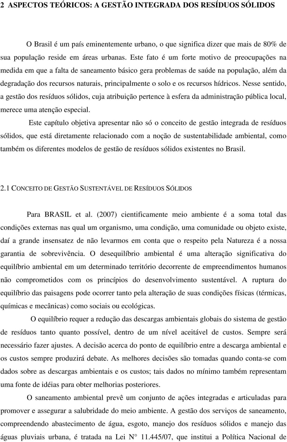 recursos hídricos. Nesse sentido, a gestão dos resíduos sólidos, cuja atribuição pertence à esfera da administração pública local, merece uma atenção especial.