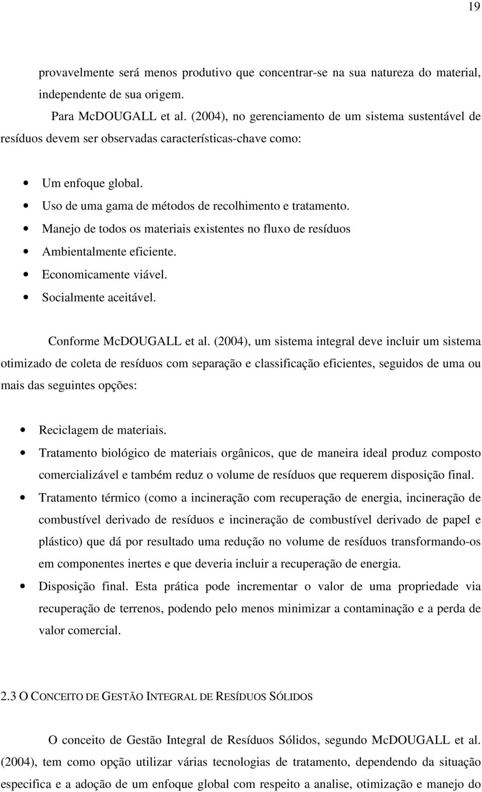 Manejo de todos os materiais existentes no fluxo de resíduos Ambientalmente eficiente. Economicamente viável. Socialmente aceitável. Conforme McDOUGALL et al.