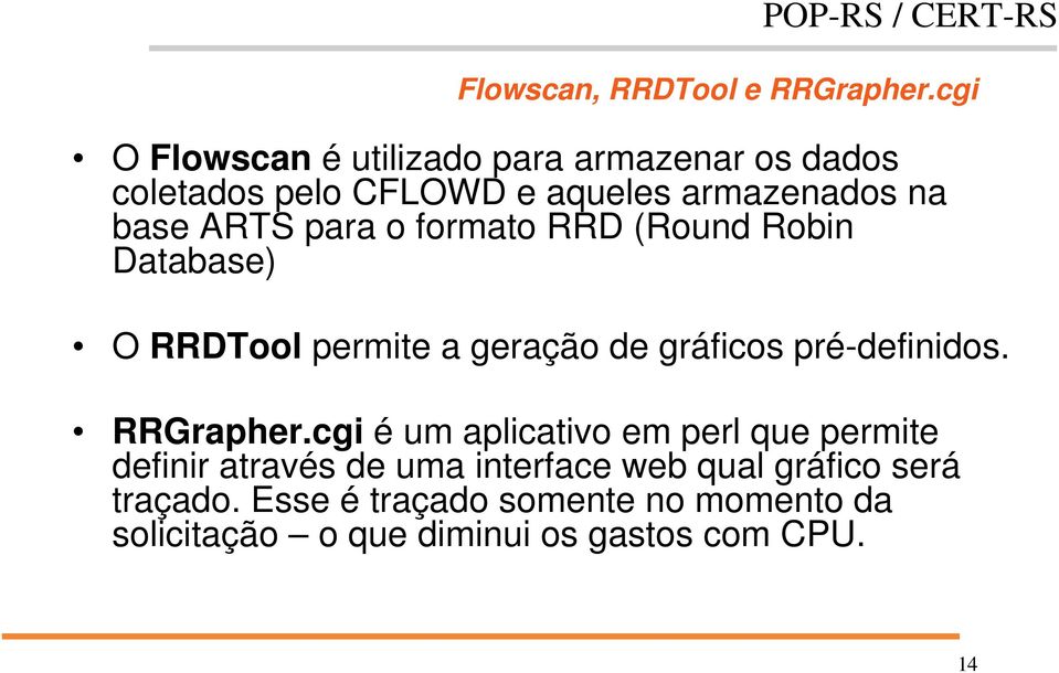 para o formato RRD (Round Robin Database) O RRDTool permite a geração de gráficos pré-definidos. RRGrapher.
