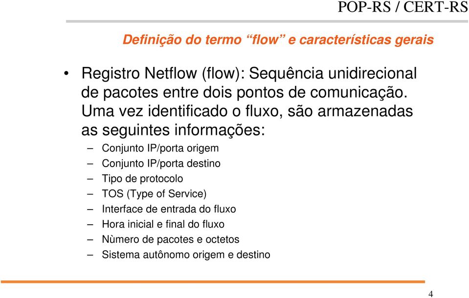 Uma vez identificado o fluxo, são armazenadas as seguintes informações: Conjunto IP/porta origem Conjunto