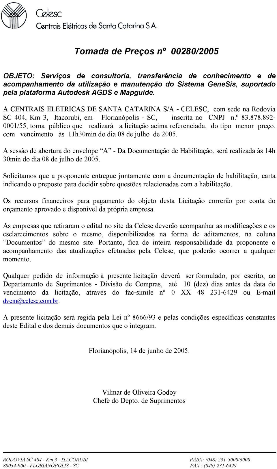 892-0001/55, torna público que realizará a licitação acima referenciada, do tipo menor preço, com vencimento às 11h30min do dia 08 de julho de 2005.