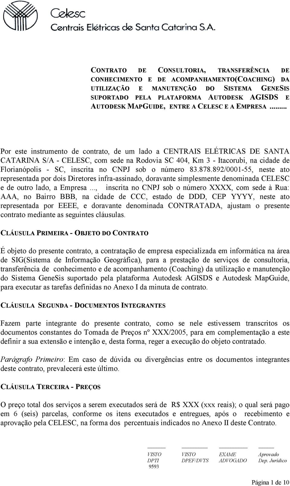 .. Por este instrumento de contrato, de um lado a CENTRAIS ELÉTRICAS DE SANTA CATARINA S/A - CELESC, com sede na Rodovia SC 404, Km 3 - Itacorubi, na cidade de Florianópolis - SC, inscrita no CNPJ