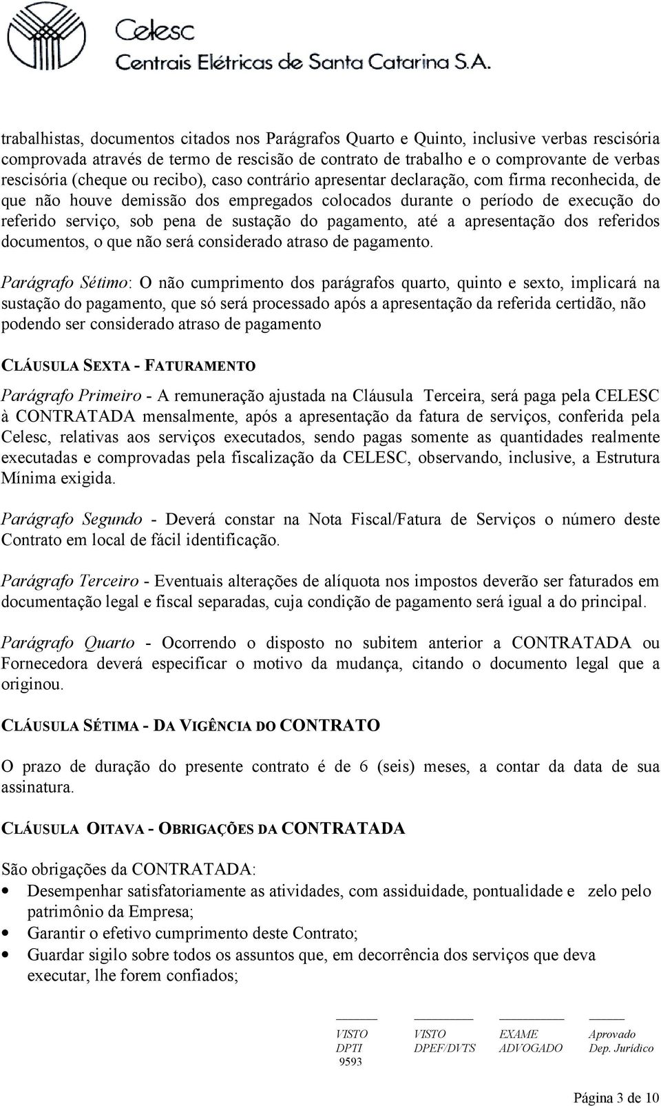 sustação do pagamento, até a apresentação dos referidos documentos, o que não será considerado atraso de pagamento.