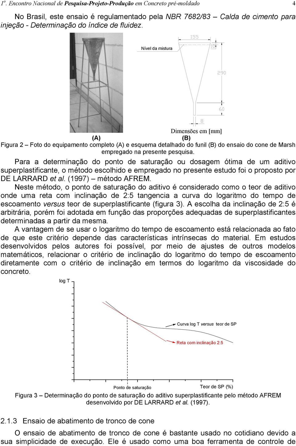 Nível da mistura Dimensões em [mm] (A) (B) Figura 2 Foto do equipamento completo (A) e esquema detalhado do funil (B) do ensaio do cone de Marsh empregado na presente pesquisa.