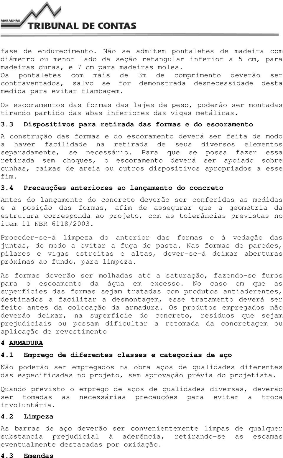 Os escoramentos das formas das lajes de peso, poderão ser montadas tirando partido das abas inferiores das vigas metálicas. 3.