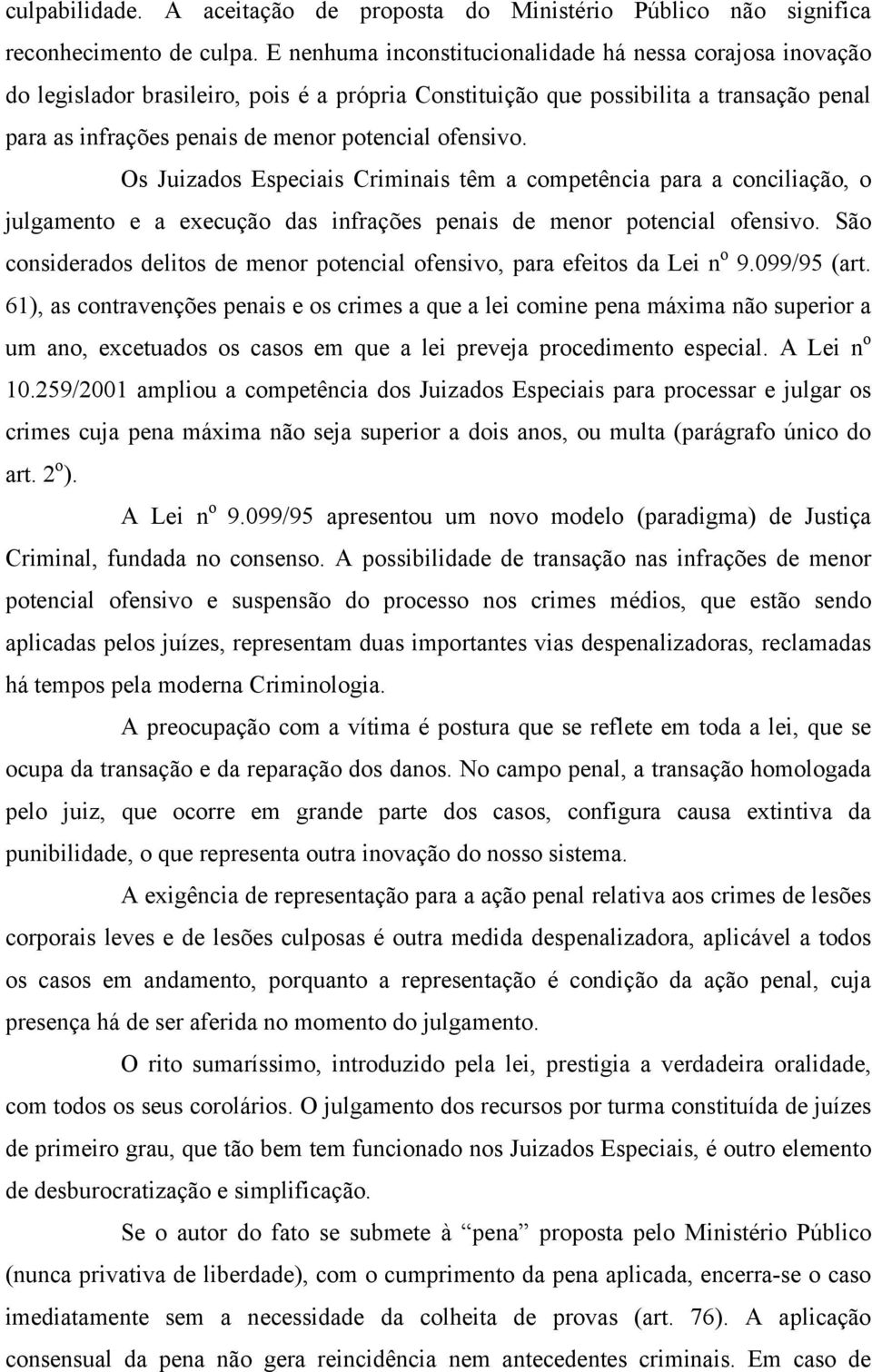 ofensivo. Os Juizados Especiais Criminais têm a competência para a conciliação, o julgamento e a execução das infrações penais de menor potencial ofensivo.