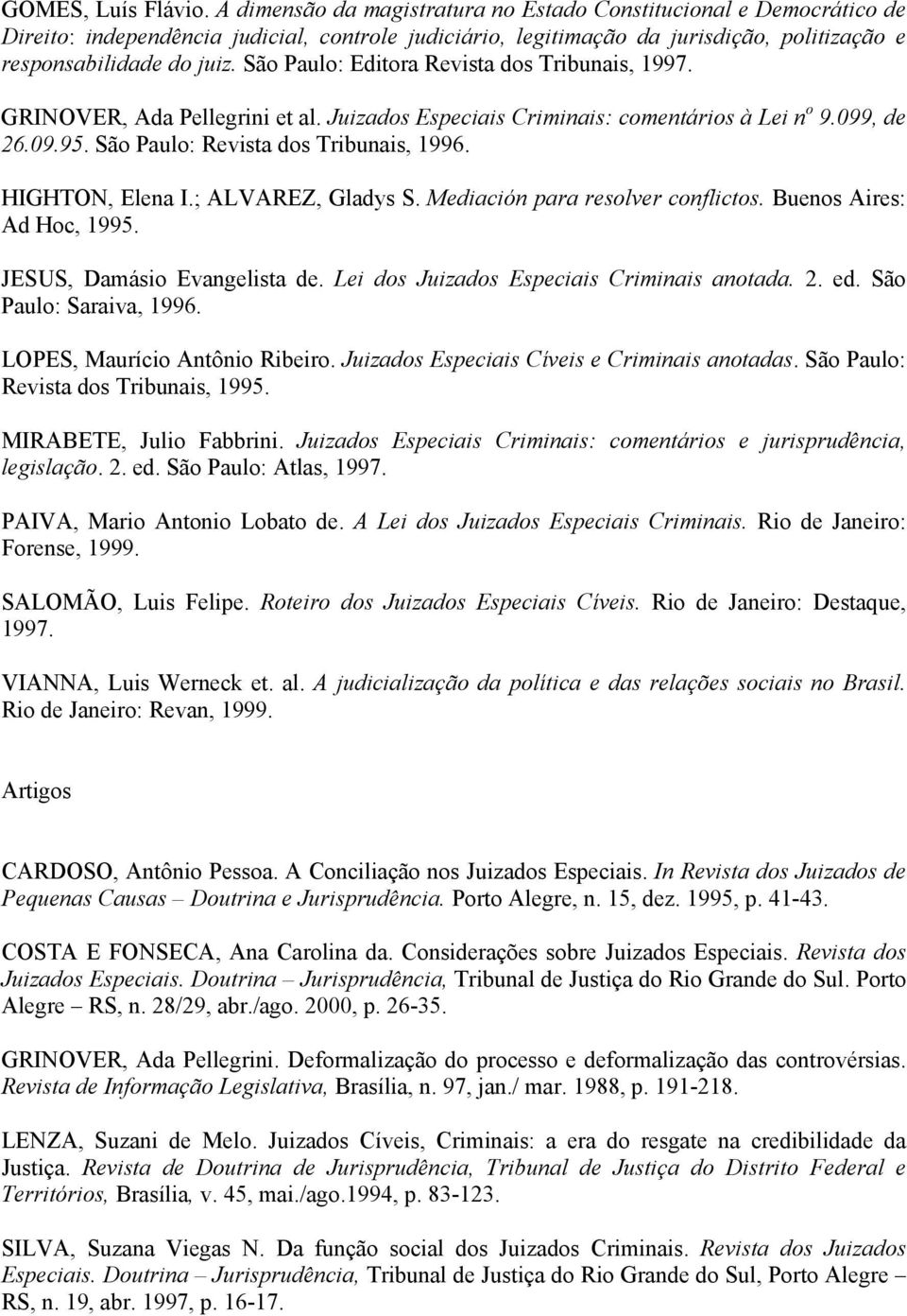 São Paulo: Editora Revista dos Tribunais, 1997. GRINOVER, Ada Pellegrini et al. Juizados Especiais Criminais: comentários à Lei n o 9.099, de 26.09.95. São Paulo: Revista dos Tribunais, 1996.