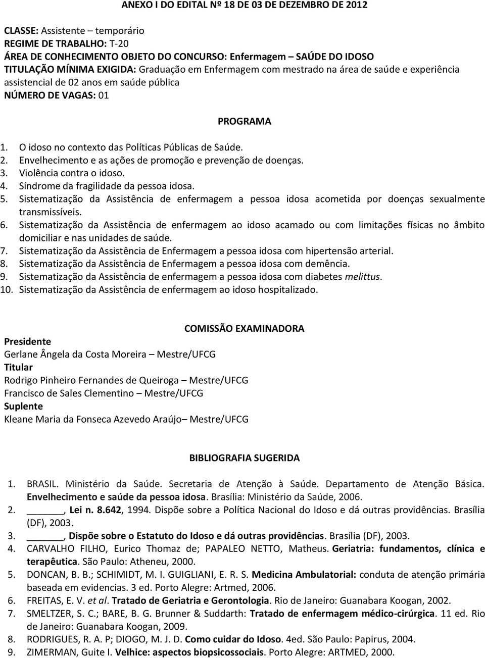 Envelhecimento e as ações de promoção e prevenção de doenças. 3. Violência contra o idoso. 4. Síndrome da fragilidade da pessoa idosa. 5.