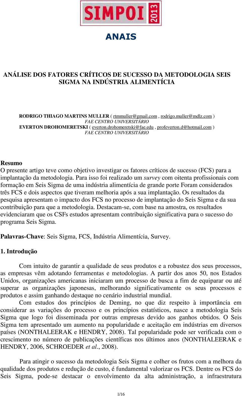 com ) FAE CENTRO UNIVERSITÁRIO Resumo O presente artigo teve como objetivo investigar os fatores críticos de sucesso (FCS) para a implantação da metodologia.