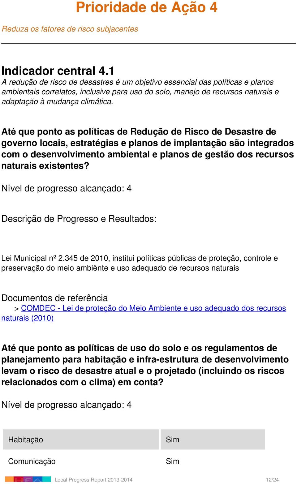 Até que ponto as políticas de Redução de Risco de Desastre de governo locais, estratégias e planos de implantação são integrados com o desenvolvimento ambiental e planos de gestão dos recursos