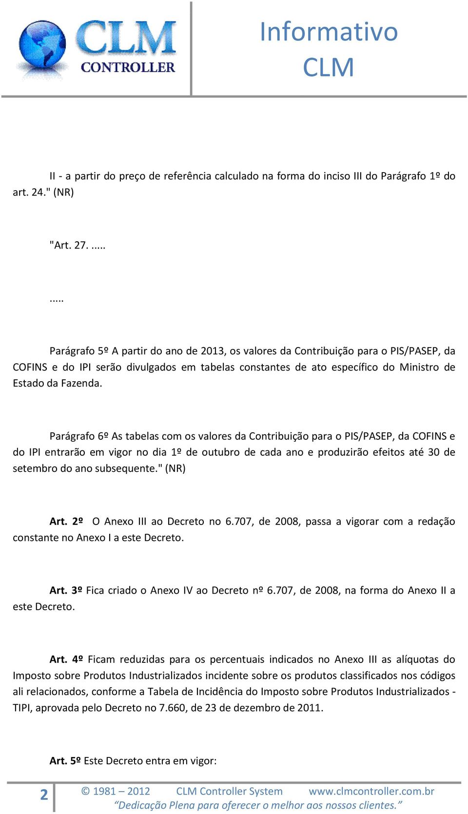 Parágrafo 6º As tabelas com os valores da Contribuição para o PIS/PASEP, da COFINS e do IPI entrarão em vigor no dia 1º de outubro de cada ano e produzirão efeitos até 30 de setembro do ano