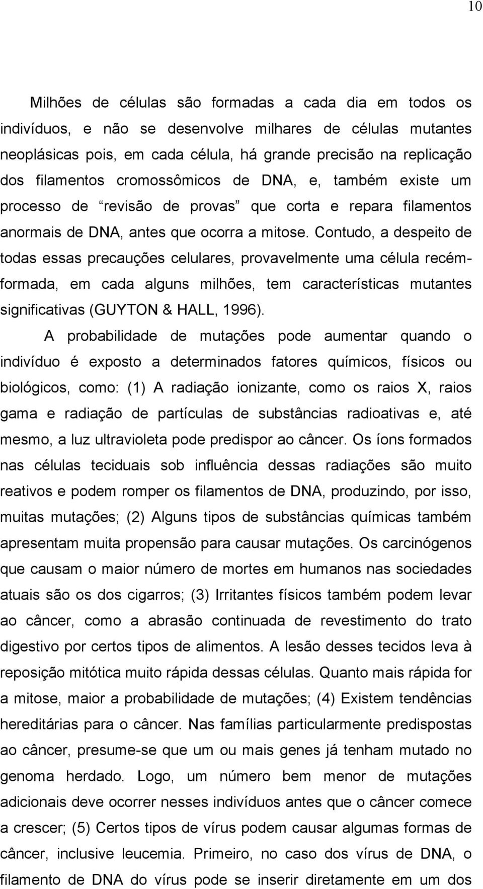 Contudo, a despeito de todas essas precauções celulares, provavelmente uma célula recémformada, em cada alguns milhões, tem características mutantes significativas (GUYTON & HALL, 1996).