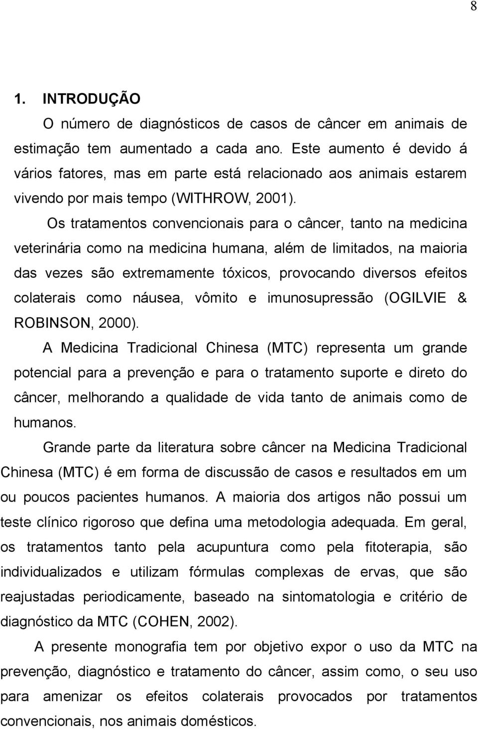 Os tratamentos convencionais para o câncer, tanto na medicina veterinária como na medicina humana, além de limitados, na maioria das vezes são extremamente tóxicos, provocando diversos efeitos