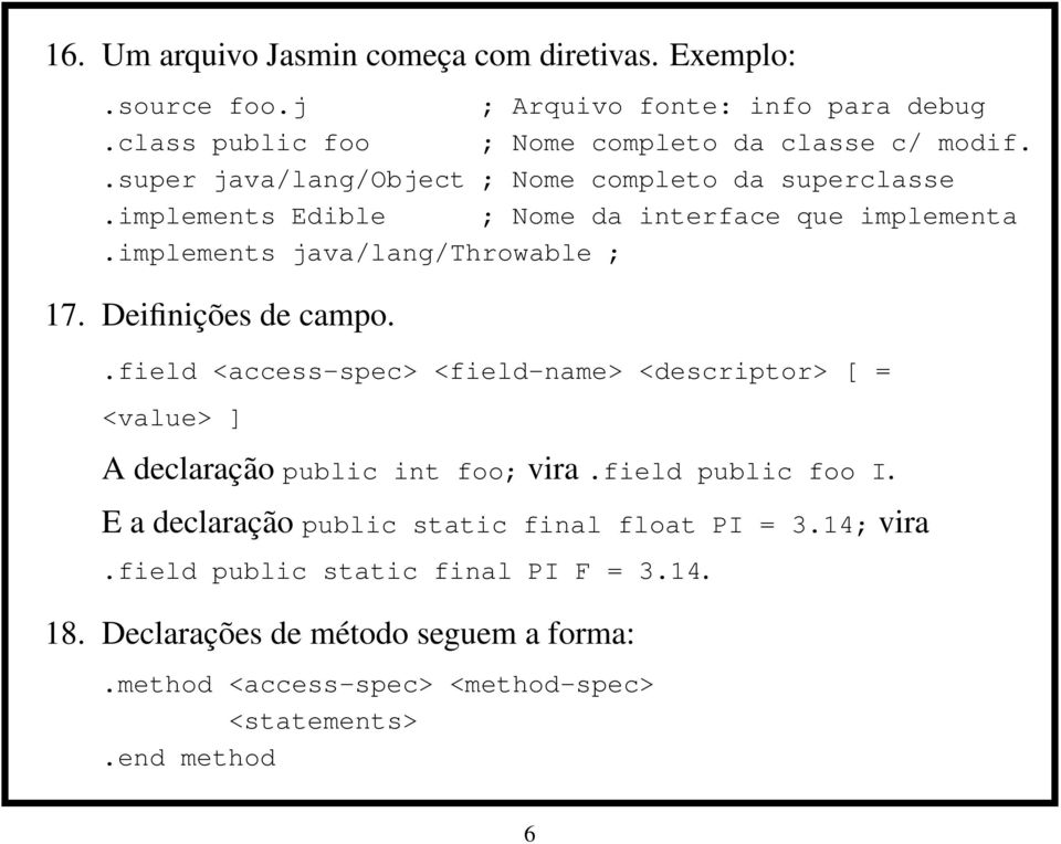 Deifinições de campo..field <access-spec> <field-name> <descriptor> [ = <value> ] A declaração public int foo; vira.field public foo I.