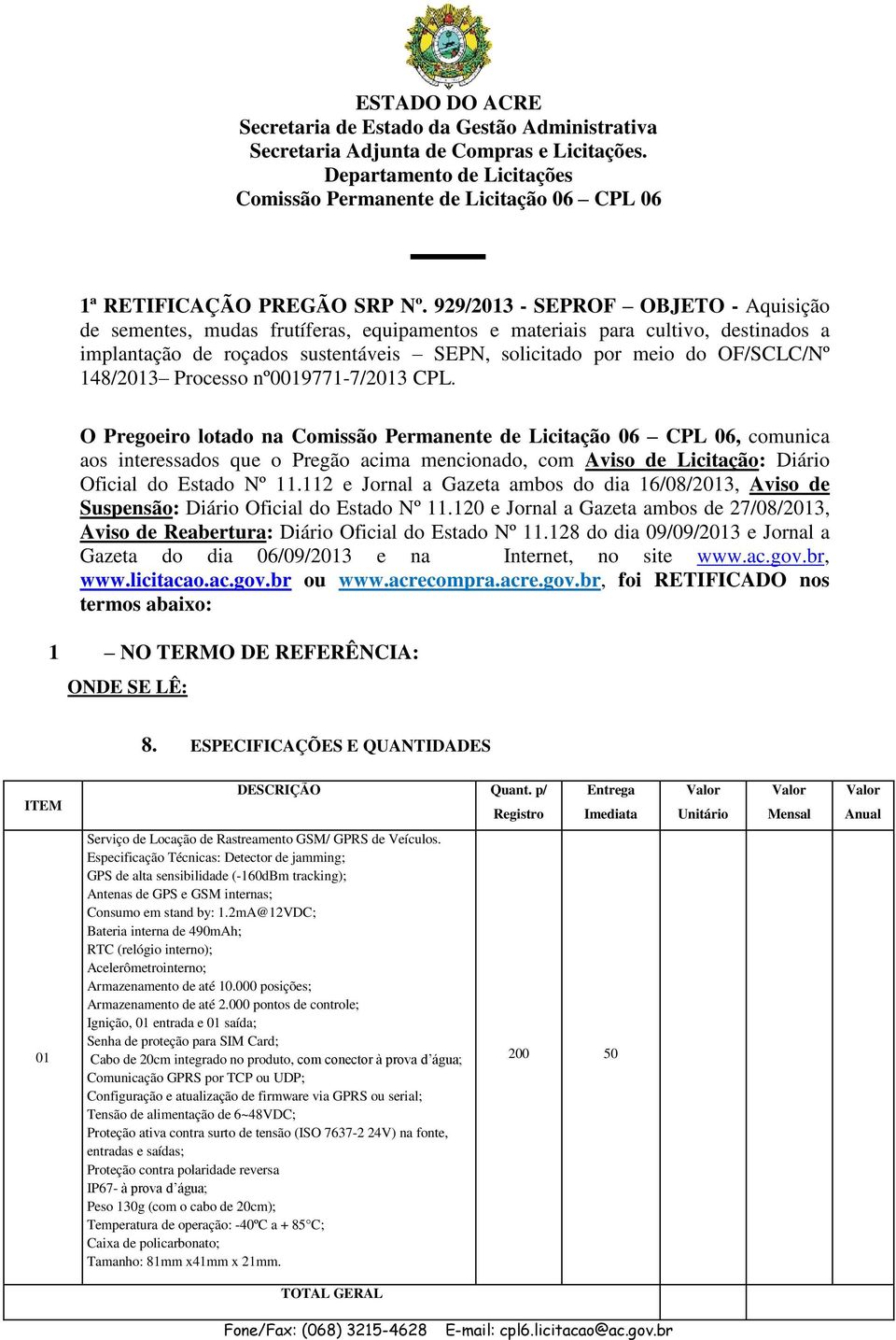 148/2013 Processo nº0019771-7/2013 CPL. O Pregoeiro lotado na, comunica aos interessados que o Pregão acima mencionado, com Aviso de Licitação: Diário Oficial do Estado Nº 11.