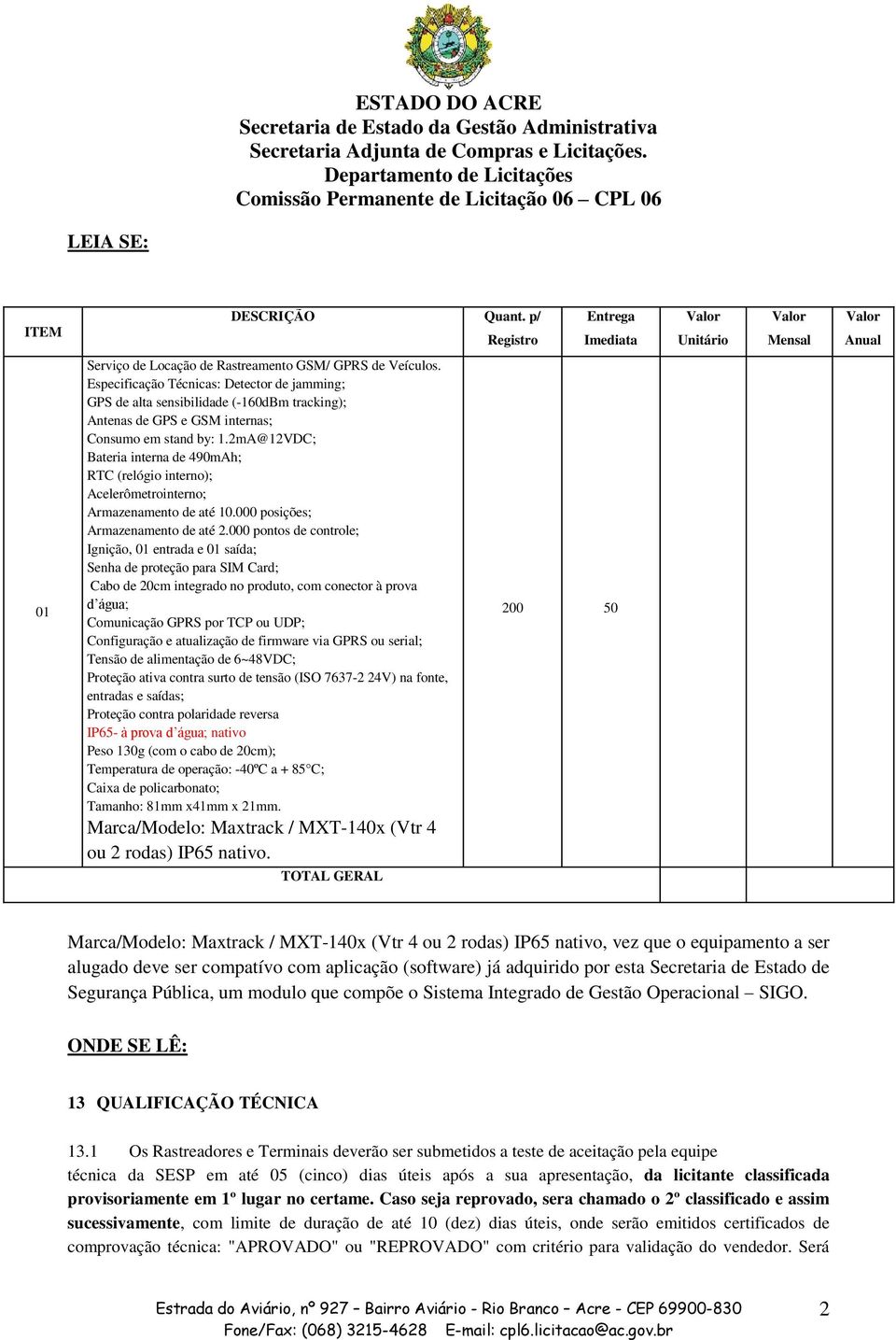 2mA@12VDC; Bateria interna de 490mAh; RTC (relógio interno); Acelerômetrointerno; Armazenamento de até 10.000 posições; Armazenamento de até 2.