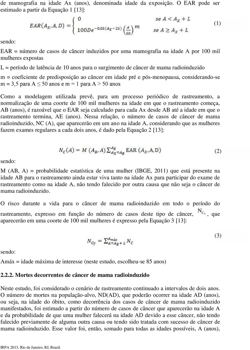 para o surgimento de câncer de mama radioinduzido m = coeficiente de predisposição ao câncer em idade pré e pós-menopausa, considerando-se m = Como a modelagem utilizada prevê, para um processo