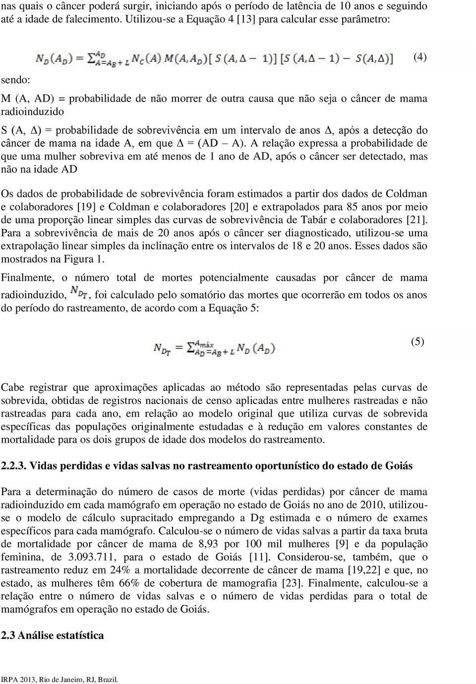 A relação expressa a probabilidade de que uma mulher sobreviva em até menos de 1 ano de AD, após o câncer ser detectado, mas não na idade AD Os dados de probabilidade de sobrevivência foram estimados