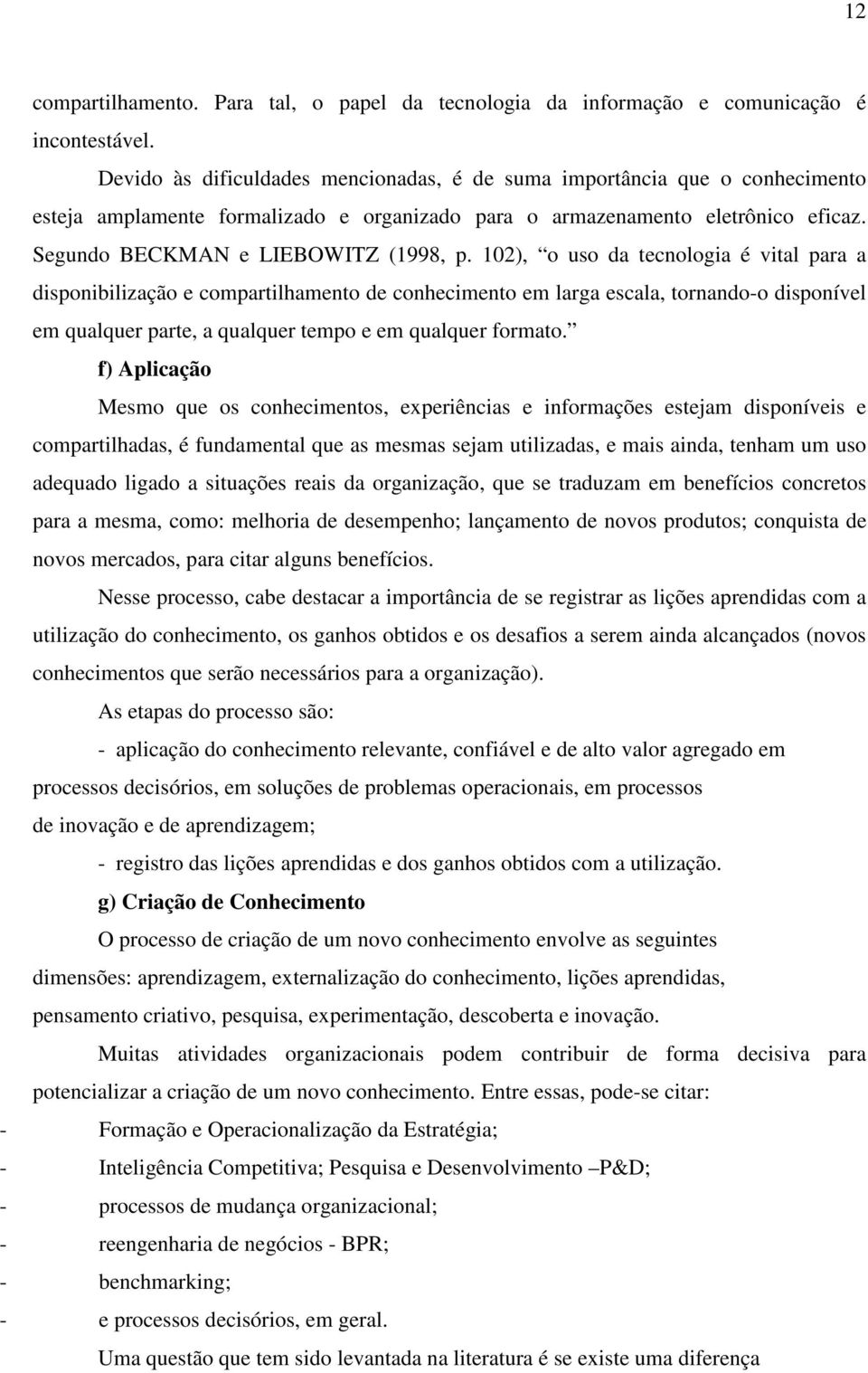 102), o uso da tecnologia é vital para a disponibilização e compartilhamento de conhecimento em larga escala, tornando-o disponível em qualquer parte, a qualquer tempo e em qualquer formato.