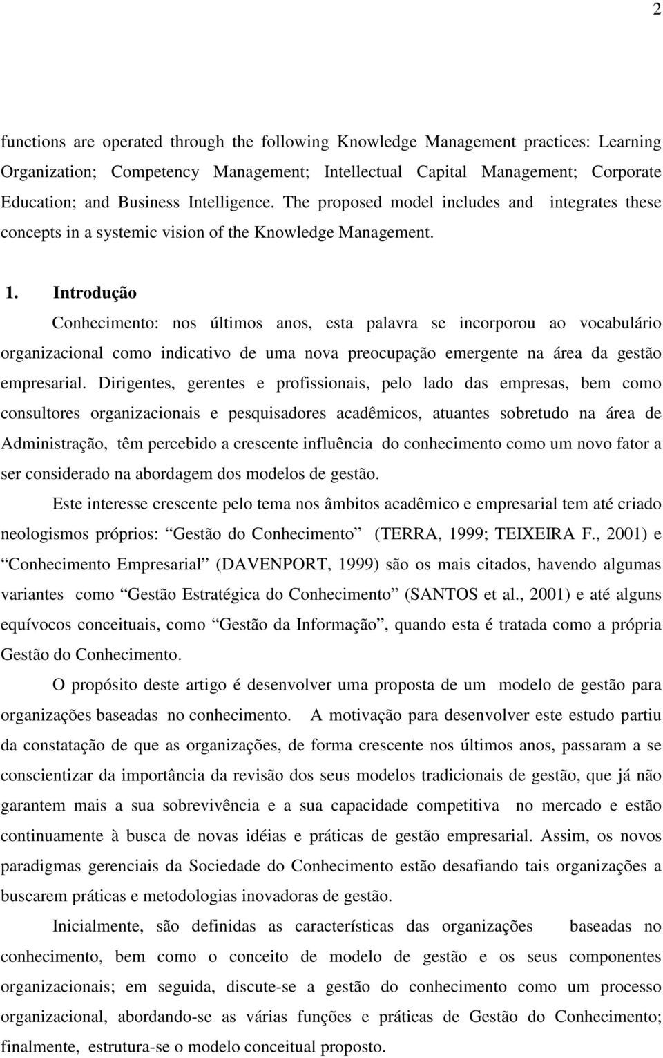 Introdução Conhecimento: nos últimos anos, esta palavra se incorporou ao vocabulário organizacional como indicativo de uma nova preocupação emergente na área da gestão empresarial.