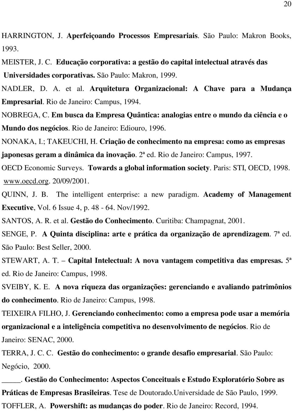 Em busca da Empresa Quântica: analogias entre o mundo da ciência e o Mundo dos negócios. Rio de Janeiro: Ediouro, 1996. NONAKA, I.; TAKEUCHI, H.