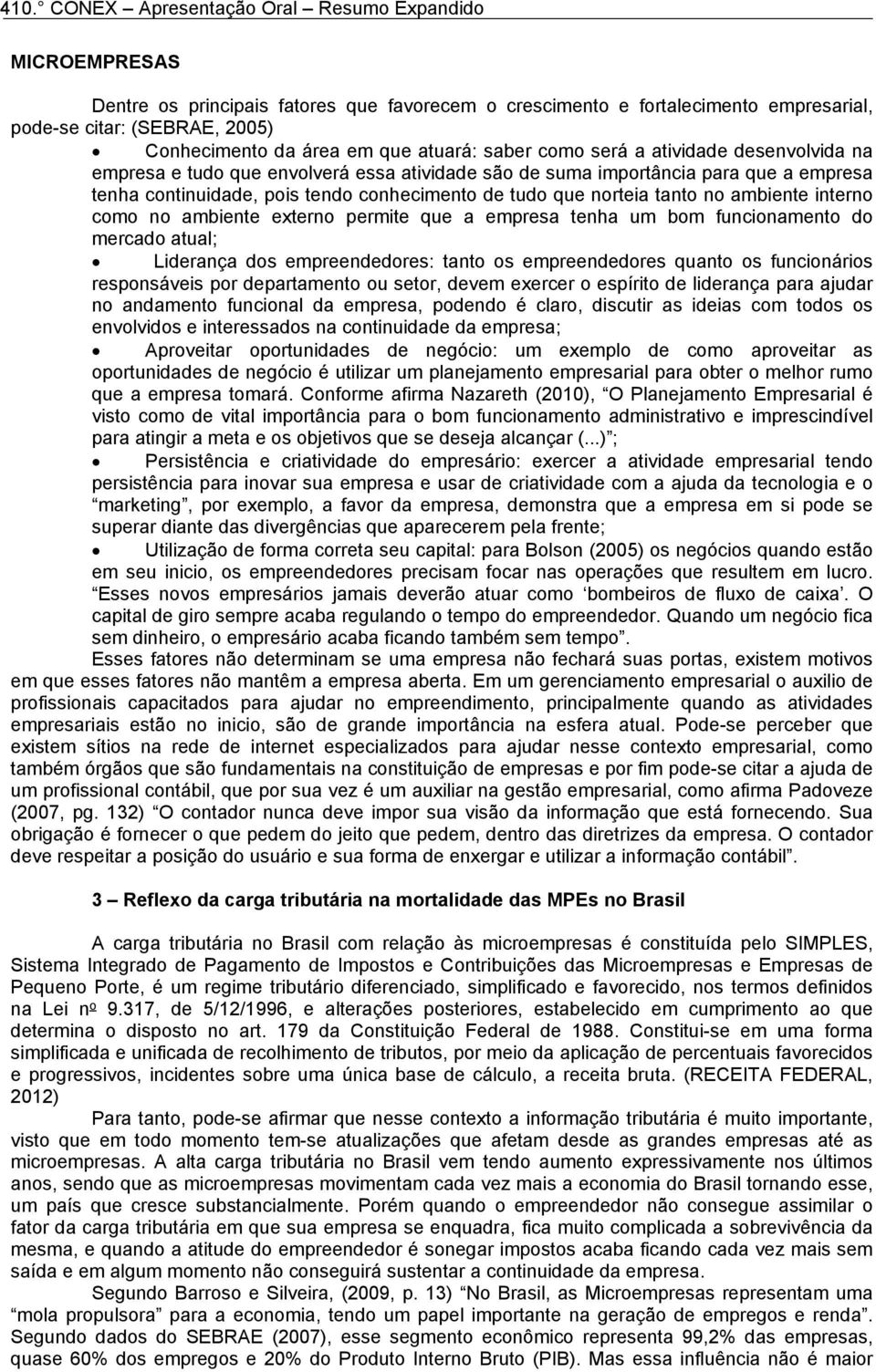 no ambiente externo permite que a empresa tenha um bom funcionamento do mercado atual; Liderança dos empreendedores: tanto os empreendedores quanto os funcionários responsáveis por departamento ou