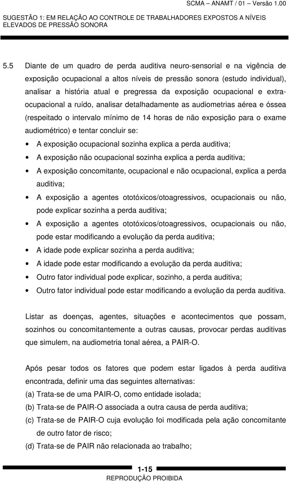 ocupacional e extraocupacional a ruído, analisar detalhadamente as audiometrias aérea e óssea (respeitado o intervalo mínimo de 14 horas de não exposição para o exame audiométrico) e tentar concluir