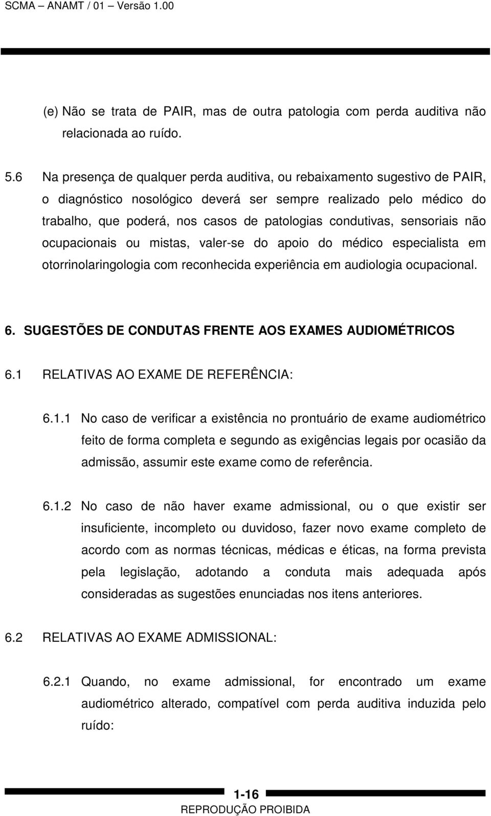 condutivas, sensoriais não ocupacionais ou mistas, valer-se do apoio do médico especialista em otorrinolaringologia com reconhecida experiência em audiologia ocupacional. 6.