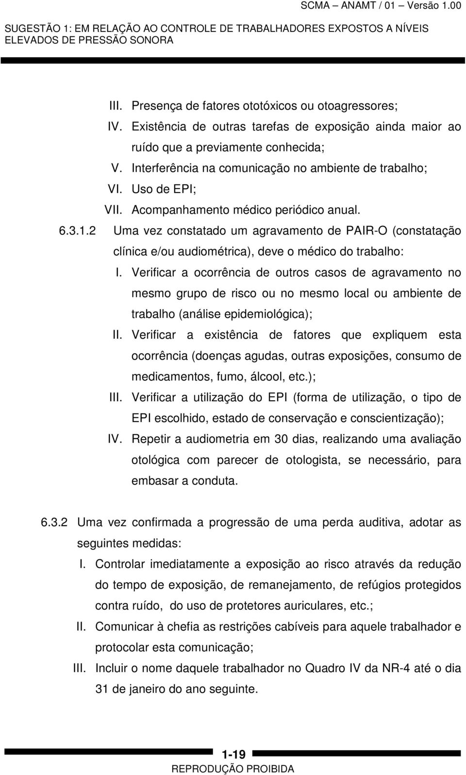 Acompanhamento médico periódico anual. 6.3.1.2 Uma vez constatado um agravamento de PAIR-O (constatação clínica e/ou audiométrica), deve o médico do trabalho: I.