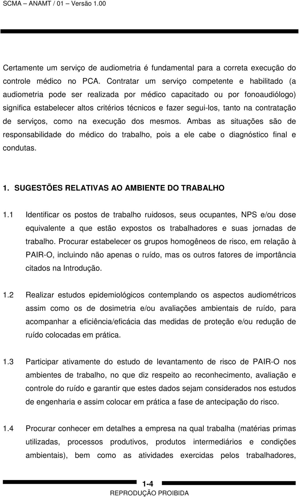 contratação de serviços, como na execução dos mesmos. Ambas as situações são de responsabilidade do médico do trabalho, pois a ele cabe o diagnóstico final e condutas. 1.