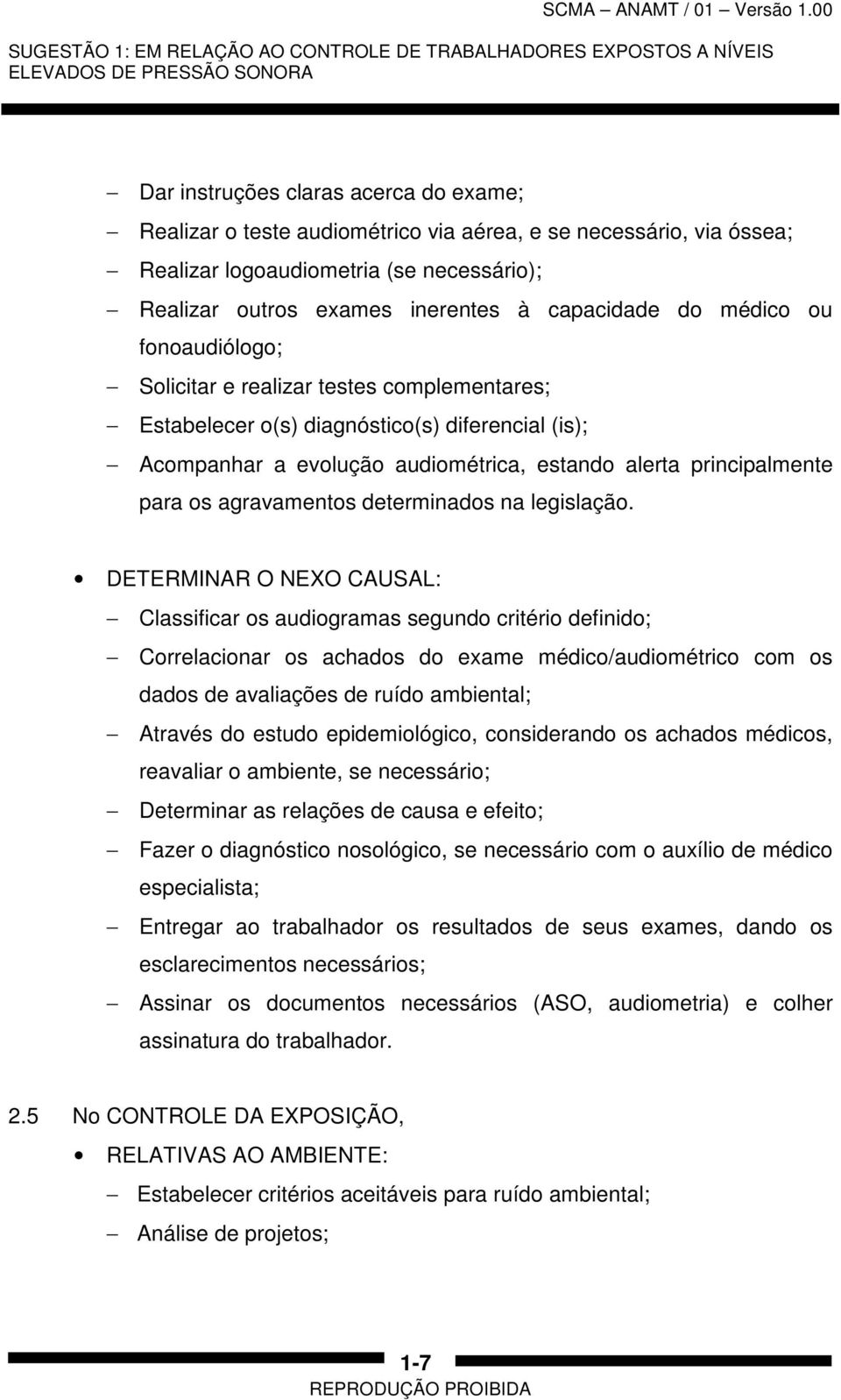 (is); Acompanhar a evolução audiométrica, estando alerta principalmente para os agravamentos determinados na legislação.