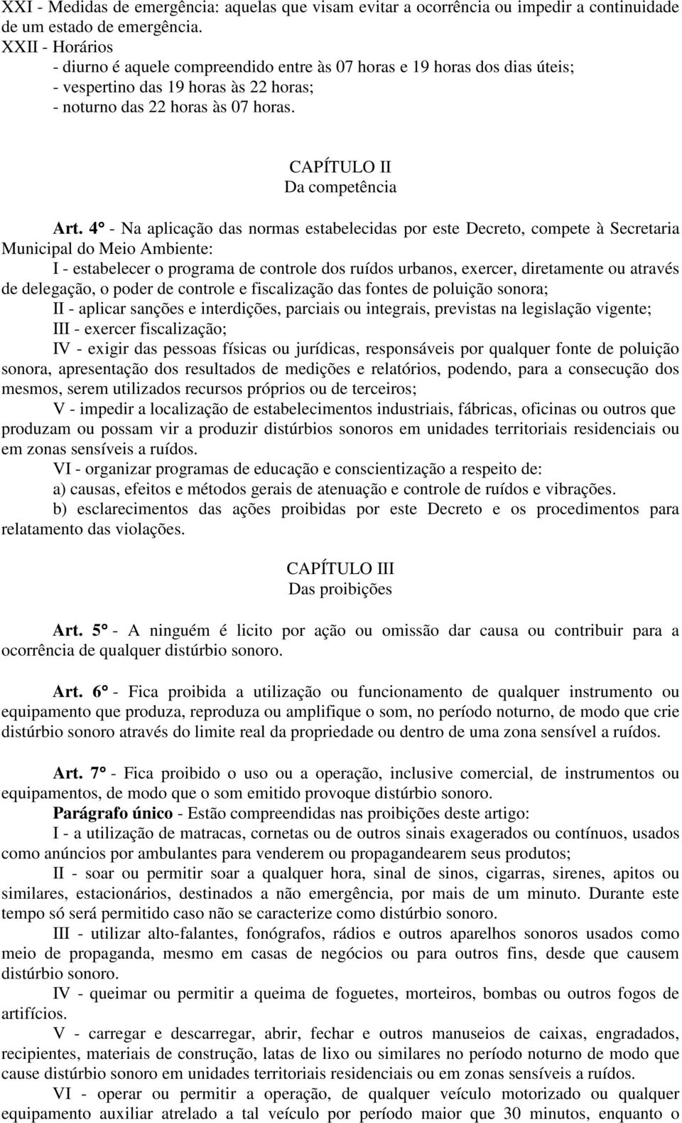 4 - Na aplicação das normas estabelecidas por este Decreto, compete à Secretaria Municipal do Meio Ambiente: I - estabelecer o programa de controle dos ruídos urbanos, exercer, diretamente ou através