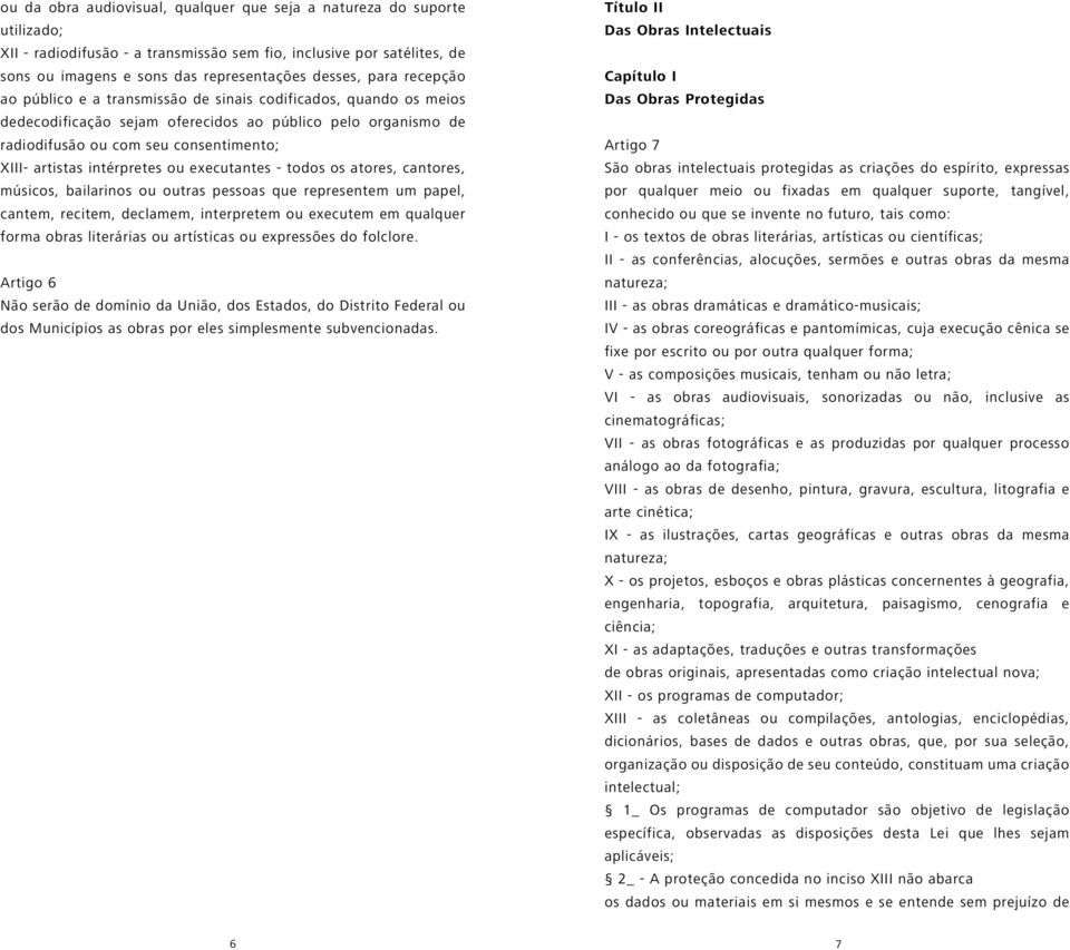 intérpretes ou executantes - todos os atores, cantores, músicos, bailarinos ou outras pessoas que representem um papel, cantem, recitem, declamem, interpretem ou executem em qualquer forma obras