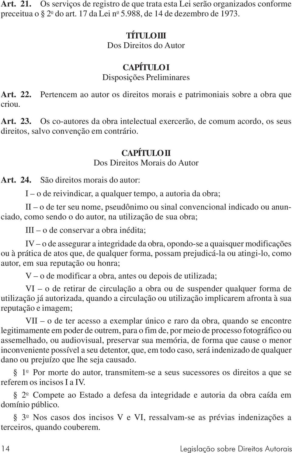 Os co-autores da obra intelectual exercerão, de comum acordo, os seus direitos, salvo convenção em contrário. CAPÍTULO II Dos Direitos Morais do Autor Art. 24.