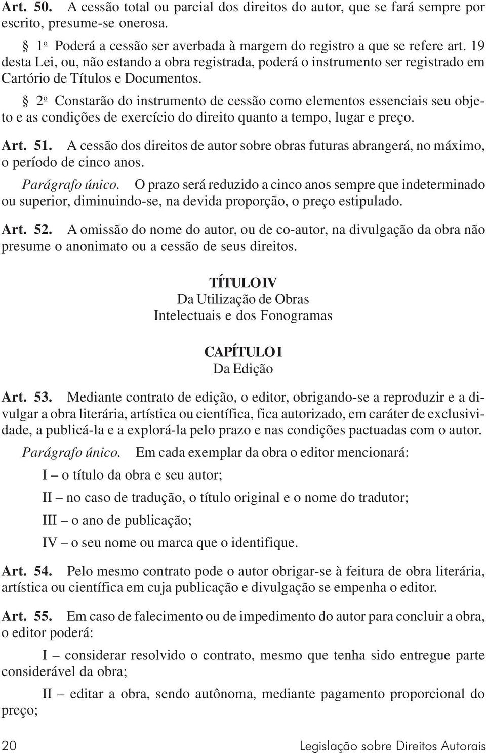 2 o Constarão do instrumento de cessão como elementos essenciais seu objeto e as condições de exercício do direito quanto a tempo, lugar e preço. Art. 51.