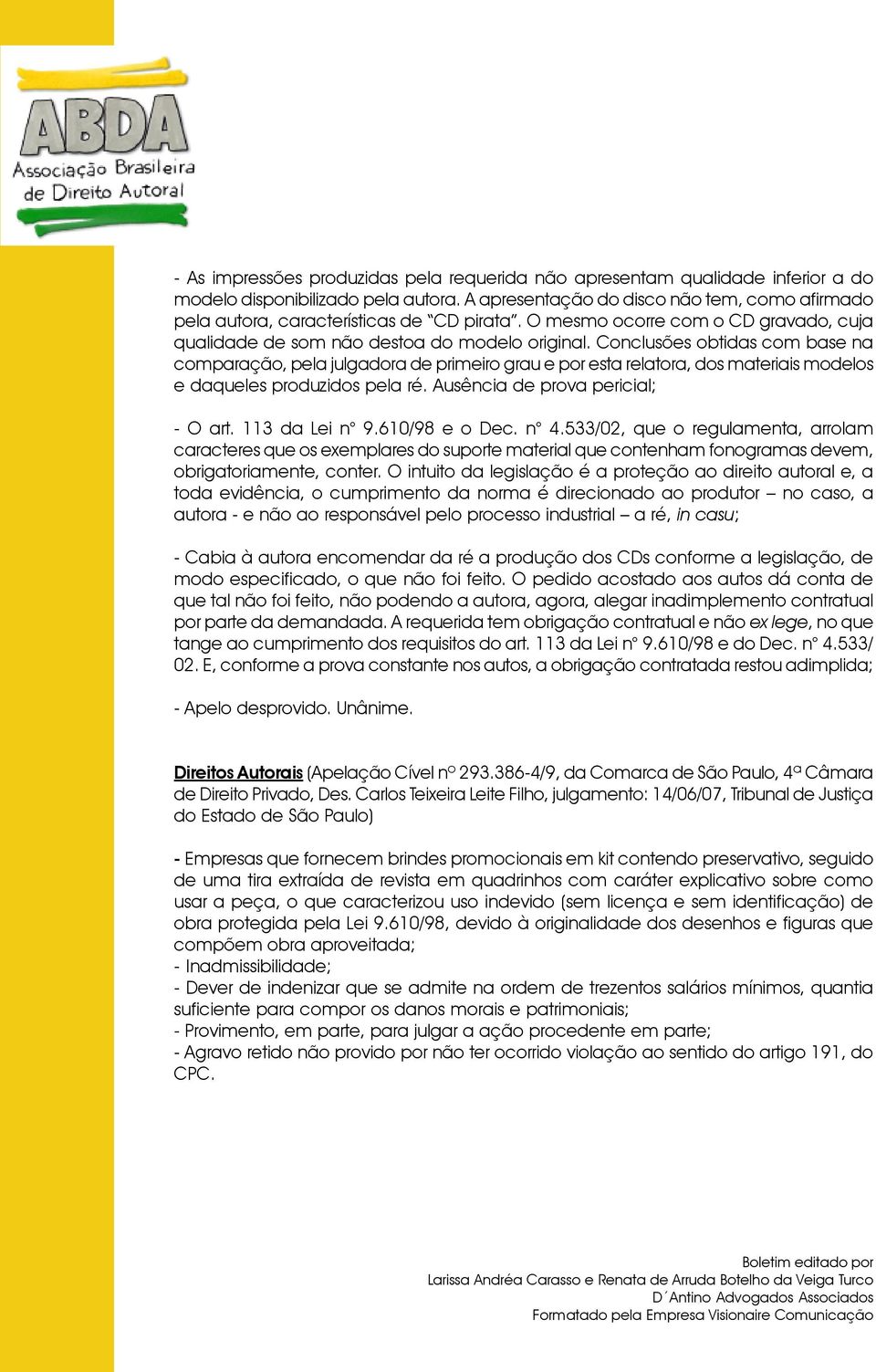 Conclusões obtidas com base na comparação, pela julgadora de primeiro grau e por esta relatora, dos materiais modelos e daqueles produzidos pela ré. Ausência de prova pericial; - O art.