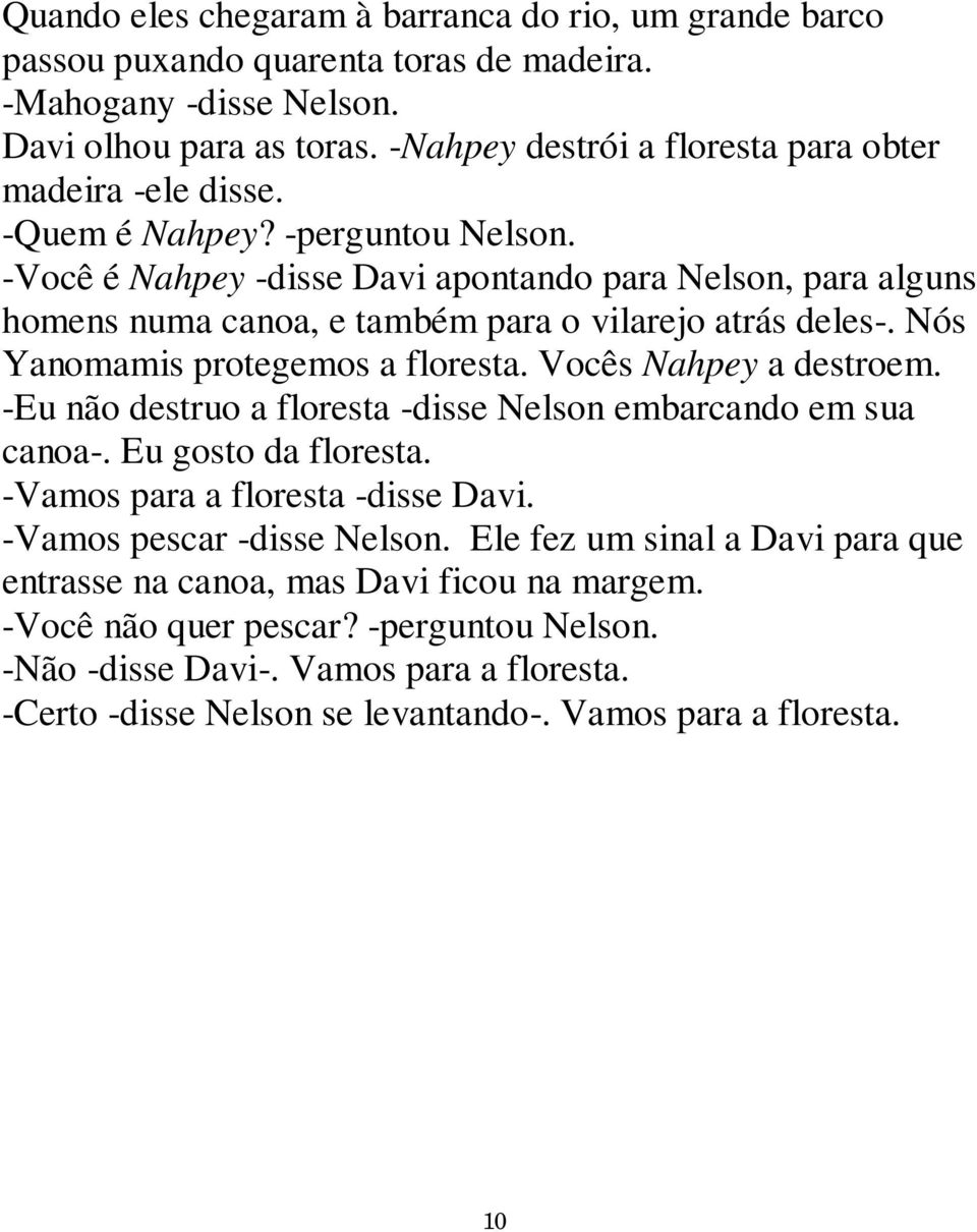 -Você é Nahpey -disse Davi apontando para Nelson, para alguns homens numa canoa, e também para o vilarejo atrás deles-. Nós Yanomamis protegemos a floresta. Vocês Nahpey a destroem.