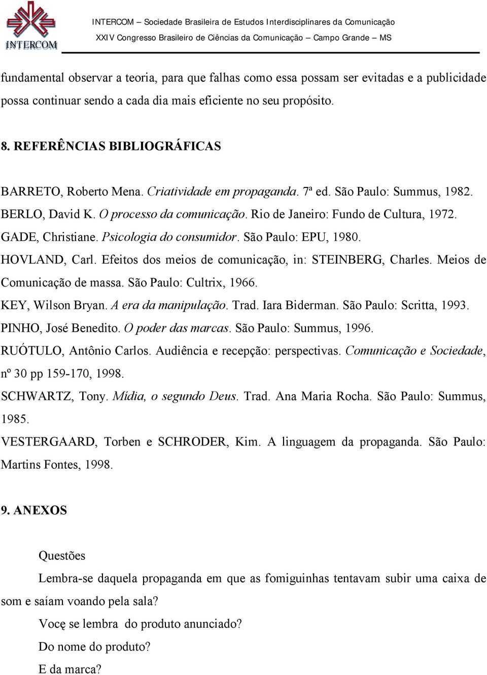 GADE, Christiane. Psicologia do consumidor. São Paulo: EPU, 1980. HOVLAND, Carl. Efeitos dos meios de comunicação, in: STEINBERG, Charles. Meios de Comunicação de massa. São Paulo: Cultrix, 1966.