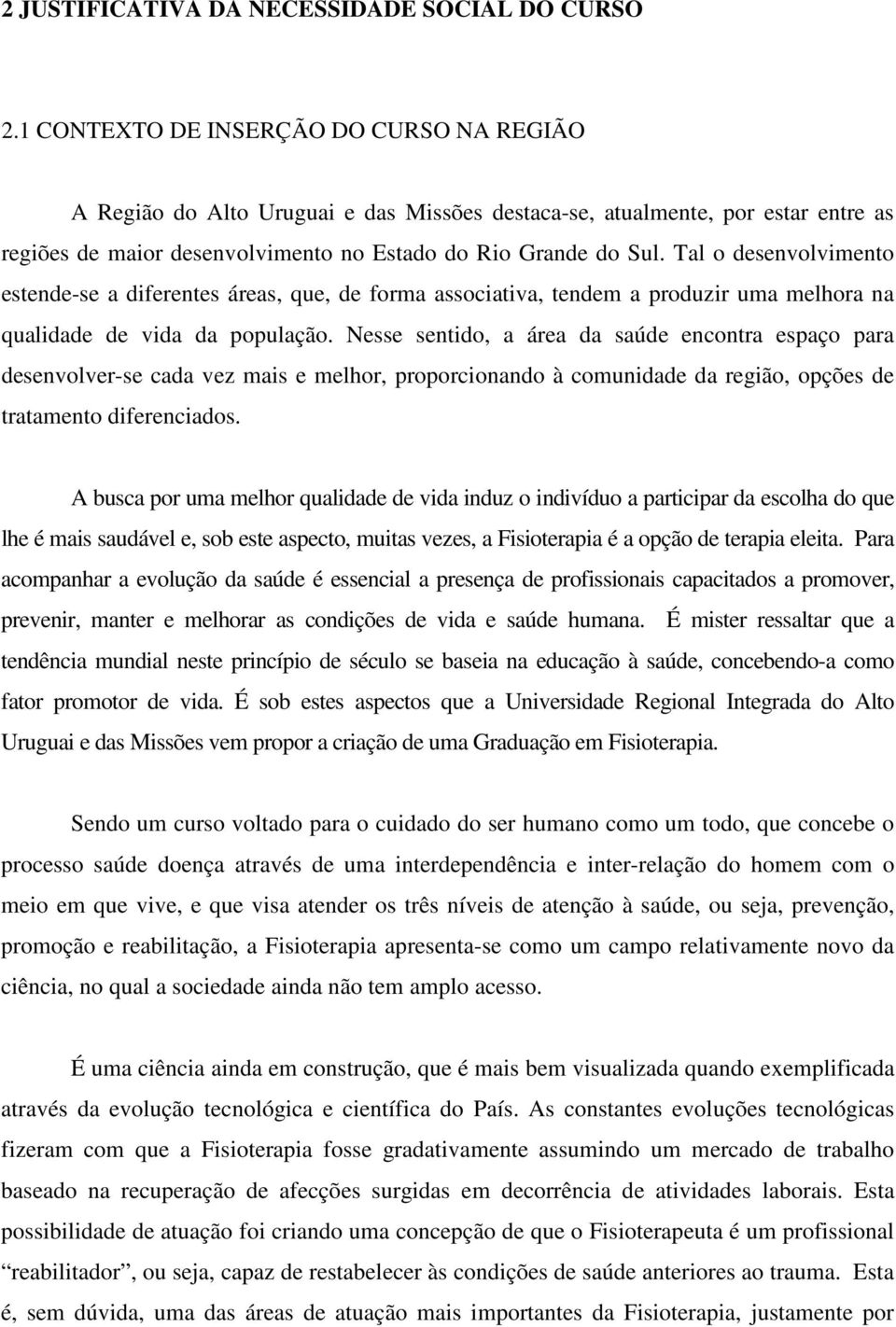 Tal o desenvolvimento estende-se a diferentes áreas, que, de forma associativa, tendem a produzir uma melhora na qualidade de vida da população.