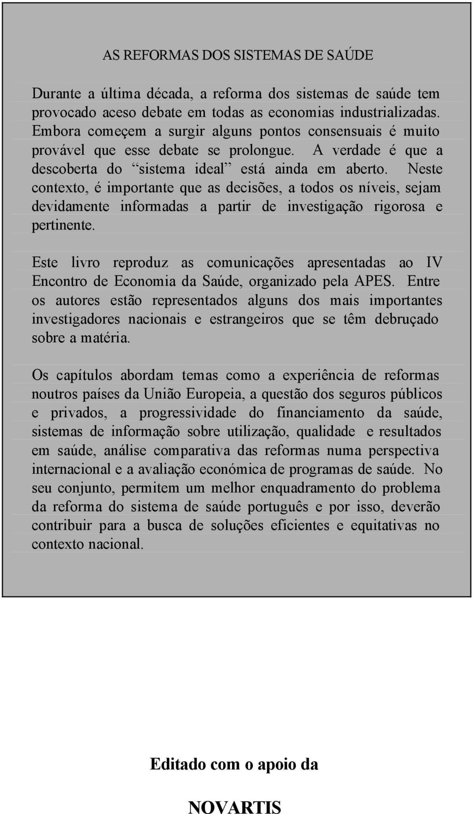 Neste contexto, é importante que as decisões, a todos os níveis, sejam devidamente informadas a partir de investigação rigorosa e pertinente.