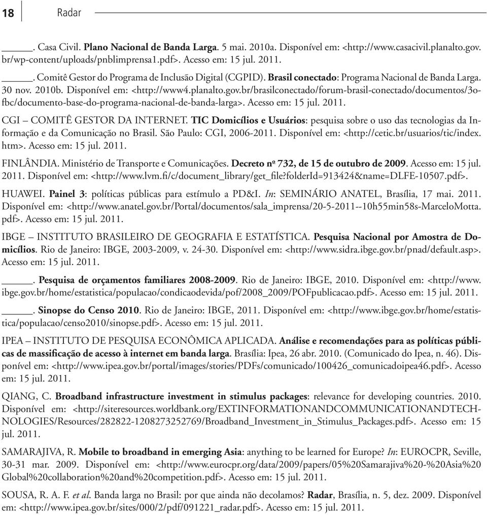 br/brasilconectado/forum-brasil-conectado/documentos/3ofbc/documento-base-do-programa-nacional-de-banda-larga>. Acesso em: 15 jul. 2011. CGI COMITÊ GESTOR DA INTERNET.