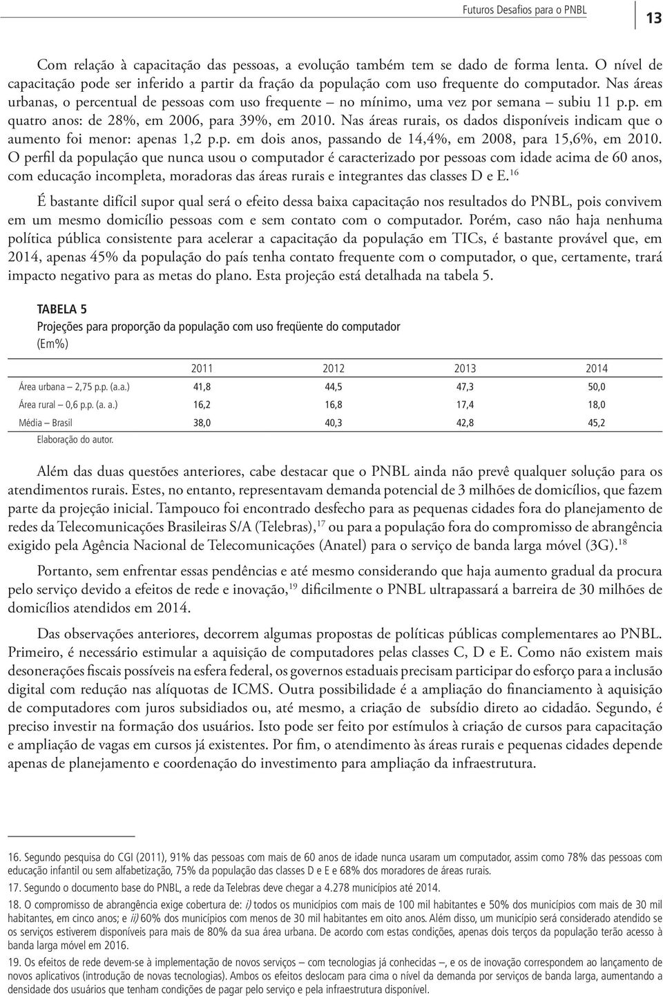 Nas áreas urbanas, o percentual de pessoas com uso frequente no mínimo, uma vez por semana subiu 11 p.p. em quatro anos: de 28%, em 2006, para 39%, em 2010.