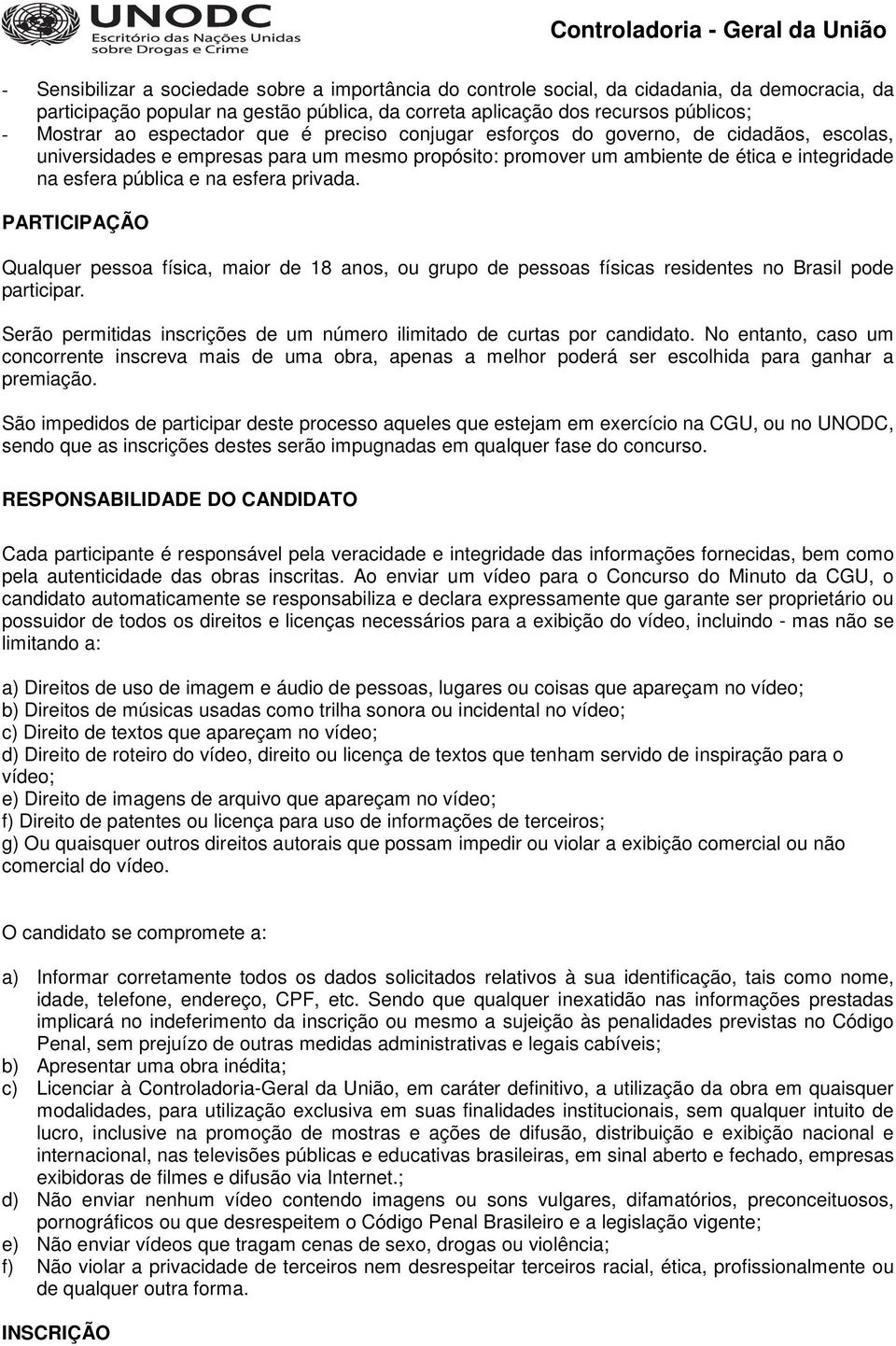 esfera privada. PARTICIPAÇÃO Qualquer pessoa física, maior de 18 anos, ou grupo de pessoas físicas residentes no Brasil pode participar.