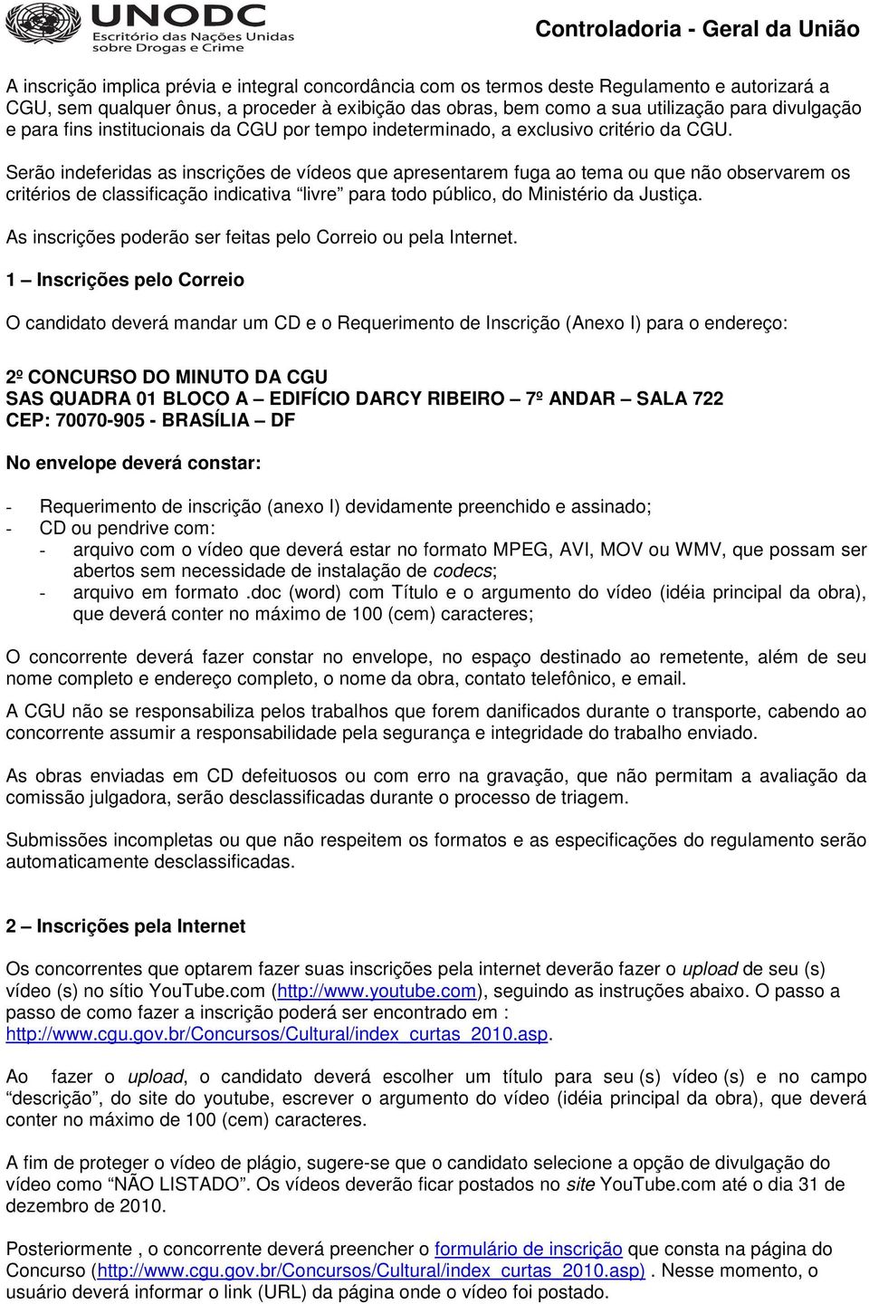 Serão indeferidas as inscrições de vídeos que apresentarem fuga ao tema ou que não observarem os critérios de classificação indicativa livre para todo público, do Ministério da Justiça.