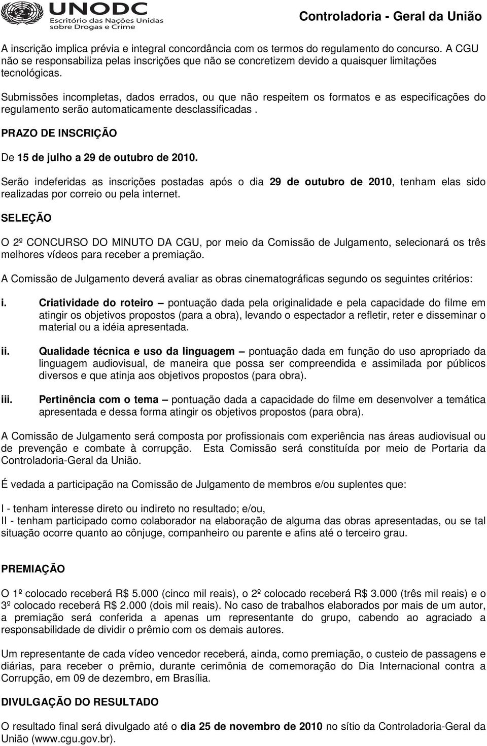 Submissões incompletas, dados errados, ou que não respeitem os formatos e as especificações do regulamento serão automaticamente desclassificadas.