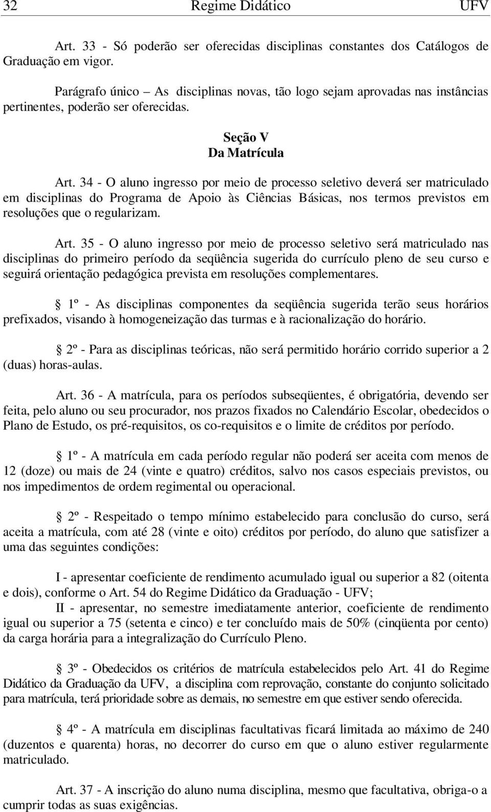 34 - O aluno ingresso por meio de processo seletivo deverá ser matriculado em disciplinas do Programa de Apoio às Ciências Básicas, nos termos previstos em resoluções que o regularizam. Art.