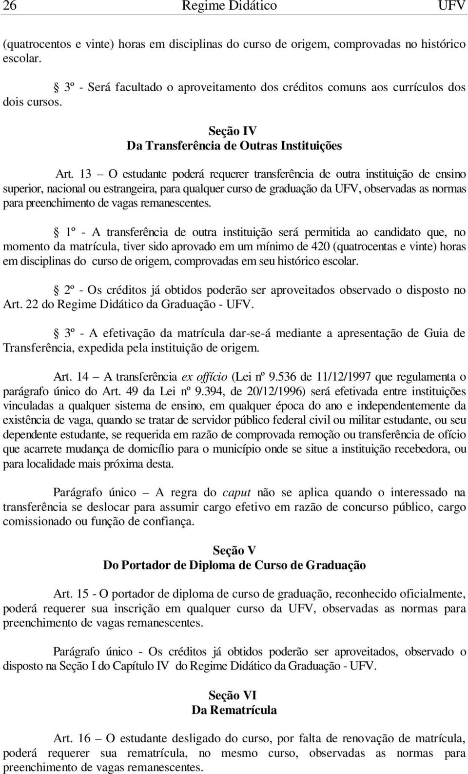 13 O estudante poderá requerer transferência de outra instituição de ensino superior, nacional ou estrangeira, para qualquer curso de graduação da UFV, observadas as normas para preenchimento de