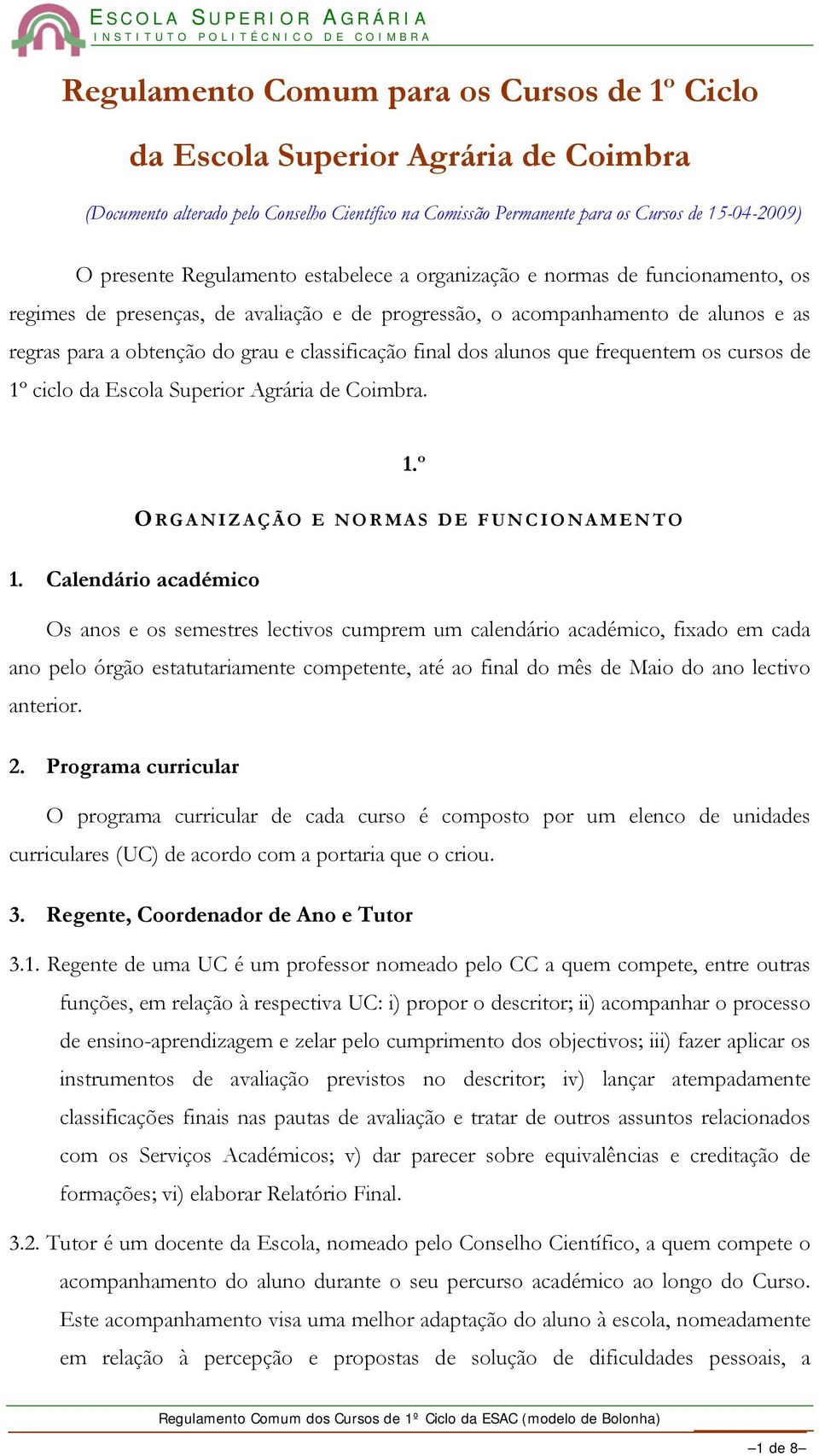 as regras para a obtenção do grau e classificação final dos alunos que frequentem os cursos de 1º ciclo da Escola Superior Agrária de Coimbra. 1.º O RGANIZAÇÃO E NORMAS DE FUNCIONAMENTO 1.