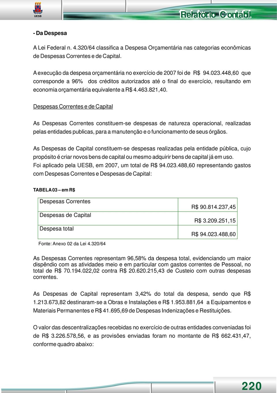 448,60 que corresponde a 96% dos créditos autorizados até o final do exercício, resultando em economia orçamentária equivalente a R$ 4.463.821,40.